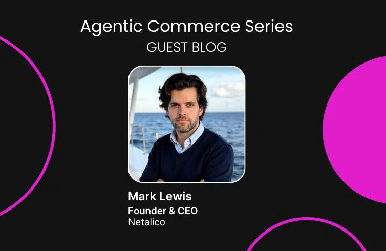 Agentic Commerce Series GUEST BLOG — Headshot of Mark Lewis Founder & CEO Netalico